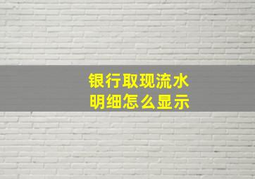 银行取现流水 明细怎么显示